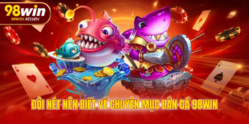 Đôi nét nên biết về chuyên mục bắn cá 98WIN