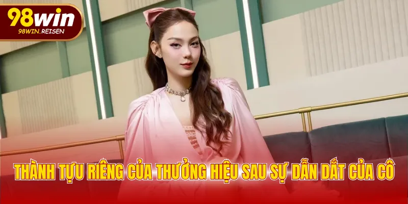 Thành tựu riêng của thưởng hiệu sau sự dẫn dắt của cô