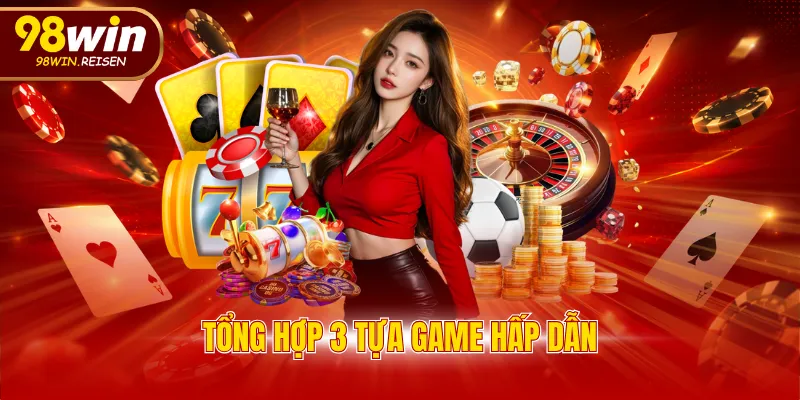 Tổng hợp 3 tựa game hấp dẫn